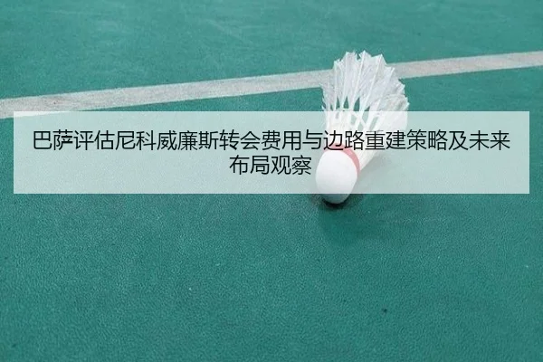 巴萨评估尼科威廉斯转会费用与边路重建策略及未来布局观察 - kaiyun